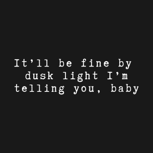 It’ll be fine by dusk light I’m telling you, baby T-Shirt