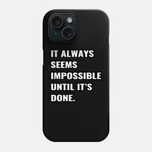 It Always Seems Impossible Until It's Done Phone Case