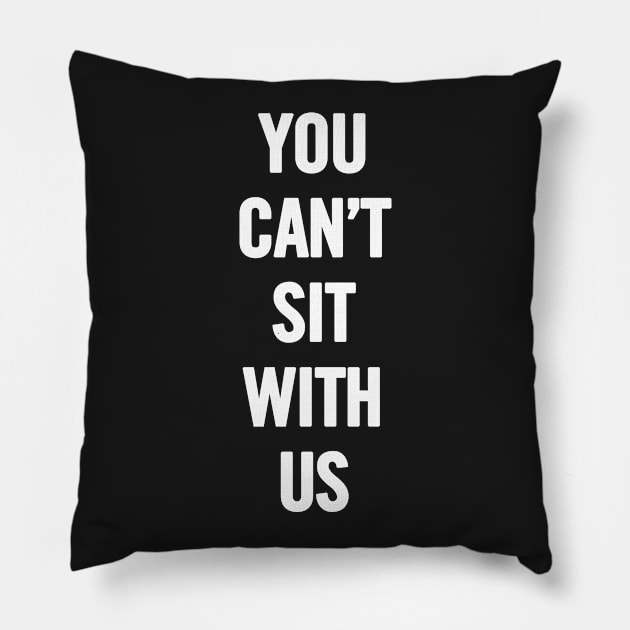 You Can't Sit With Us Pillow by sergiovarela