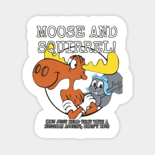 Moose and Squirrel! (You just read that with a Russian accent, didn't you) Magnet