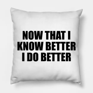 Now that I know better, I do better Pillow