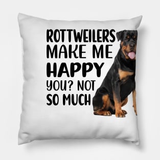 Rottweilers MAKE ME HAPPY! YOU? NOT SO MUCH. Pillow