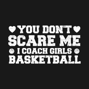 You Don't Scare Me I Coach Girls Basketball Coaches Gifts T-Shirt