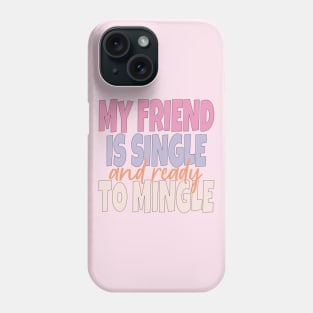 My Friend Is Single And Ready To Mingle Phone Case