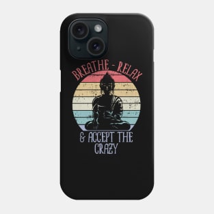 Breathe Relax and Accept the Crazy Phone Case