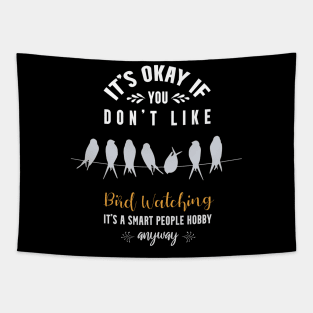 it's okay if you don't like bird watching, It's a smart people hobby anyway Tapestry