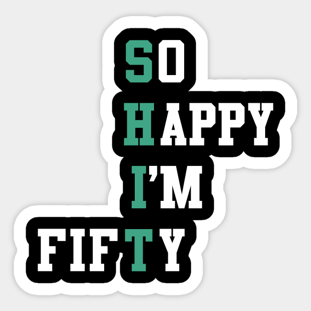 So Happy I'm Fifty 50 Year Old Gag Gift Funny 50th - 50th Birthday Ideas - Sticker | TeePublic So Happy I'm Fifty 50 Year Old Gag Gift Funny 50th - 50th Birthday Ideas - Sticker | TeePublic