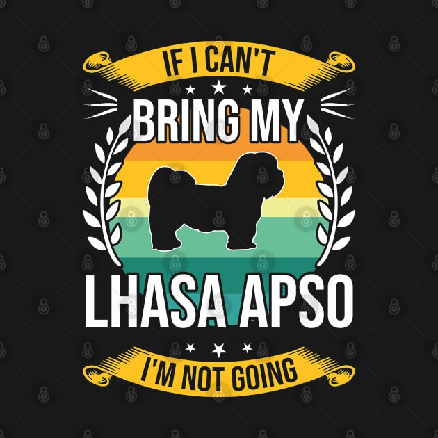 If I Can't Bring My Lhasa Apso Funny Dog Lover Gift by DoFro