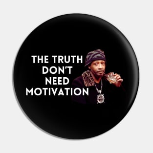 Katt Williams - The Truth don’t need motivation Pin