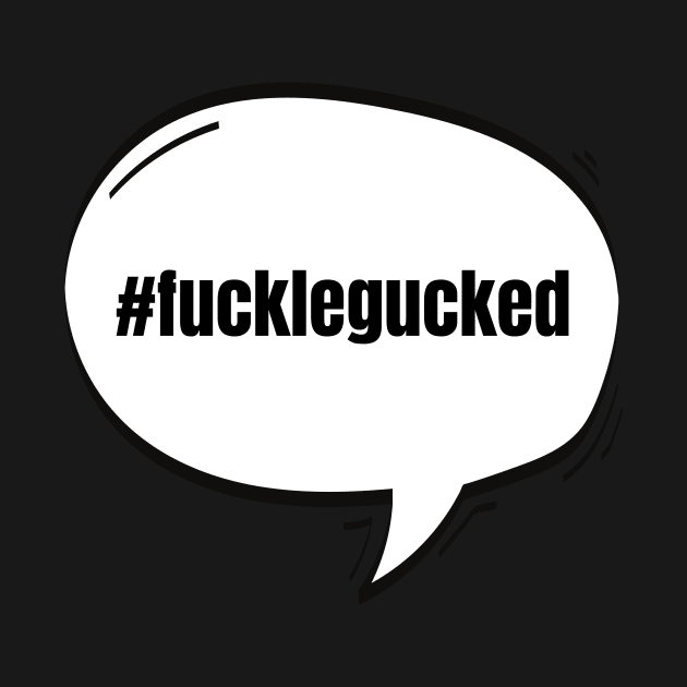 Hashtag Fucklegucked Text-Based Speech Bubble by nathalieaynie