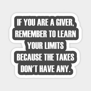 If You Are A Giver, Remember To Learn Your Limits Because The Takers Don't Have Any Magnet