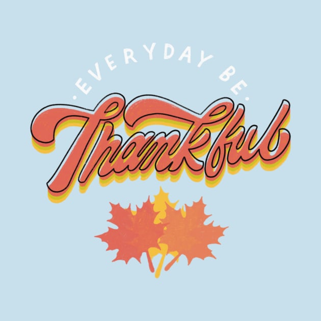 Everyday Be Thankful by Inkus Dingus