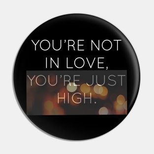 You’re not in love You're just high. Pin