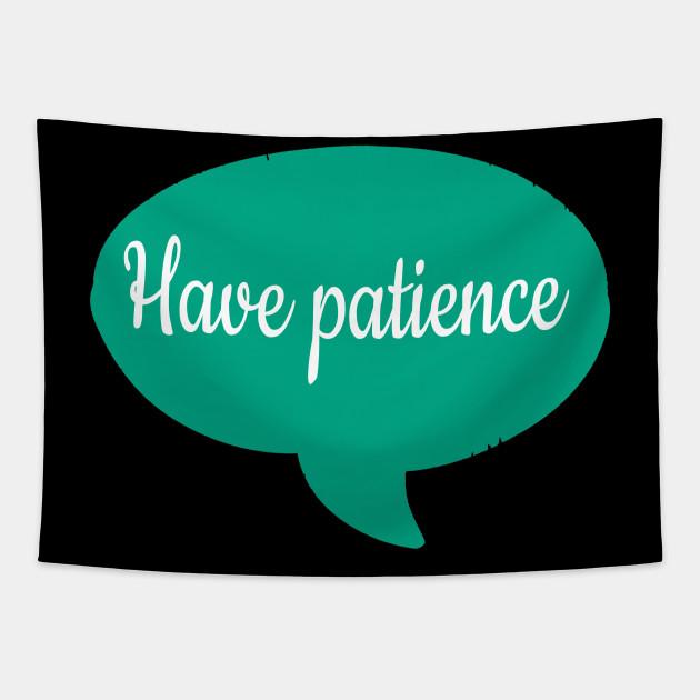 Have Patience Have Patience Quotes Tapestry Teepublic