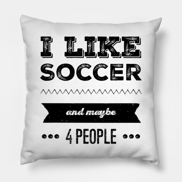 I Like Soccer- And Maybe 4 People Pillow by SoccerFam