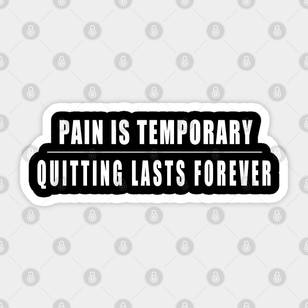 Pain Is Temporary Quitting Lasts Forever - Quotes Funny - Sticker | TeePublic Pain Is Temporary Quitting Lasts Forever - Quotes Funny - Sticker | TeePublic
