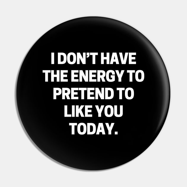 I don’t have the energy to pretend to like you today Pin by Word and Saying