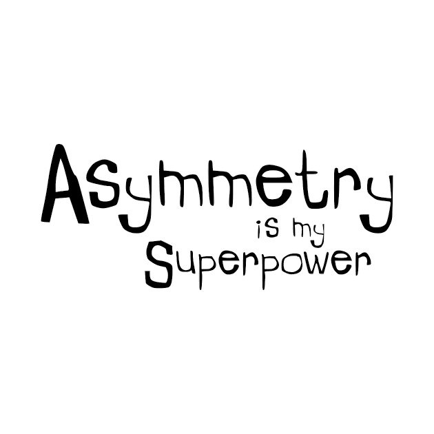 Asymmetry is my Superpower by artwork-a-go-go