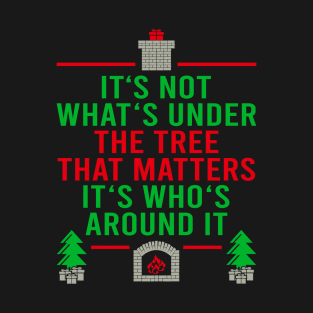 IT'S NOT WHAT'S UNDER THE TREE THAT MATTERS T-Shirt