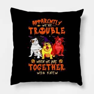 Apparently We're Trouble When We Are Together tshirt  Bulldog Halloween T-Shirt Pillow