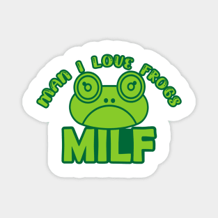 Man I Love Frogs - MILF - funny frog Magnet