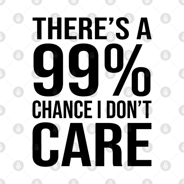 There's 99% Chance I Don't Care Funny Sarcasm Sayings by DragonTees