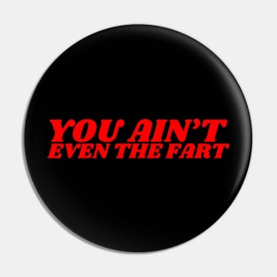 You Ain't Even The Fart Funny meme Pin