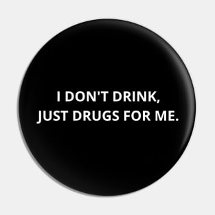 i don't drink,just drugs for me. Pin