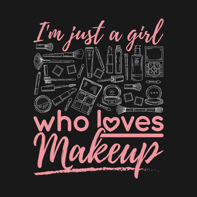 Make Up Shirt - I'm Just a Girl Who Loves Makeup by redbarron