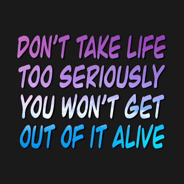 Don’t take life seriously by Bob Gemihood