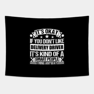 It's Okay If You Don't Like Delivery Driver It's Kind Of A Smart People Thing Anyway Delivery Driver Lover Tapestry