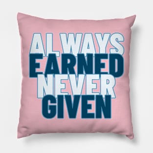 Always Earned Never Given Pillow