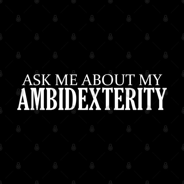 Ask me about my Ambidexterity - Ambidextrous by giovanniiiii