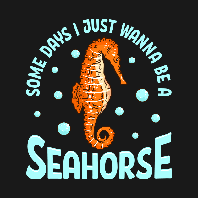 Cute Some Days I Just Wanna Be a Seahorse Adorable by theperfectpresents