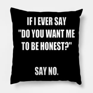 Do you want me to be honest Pillow