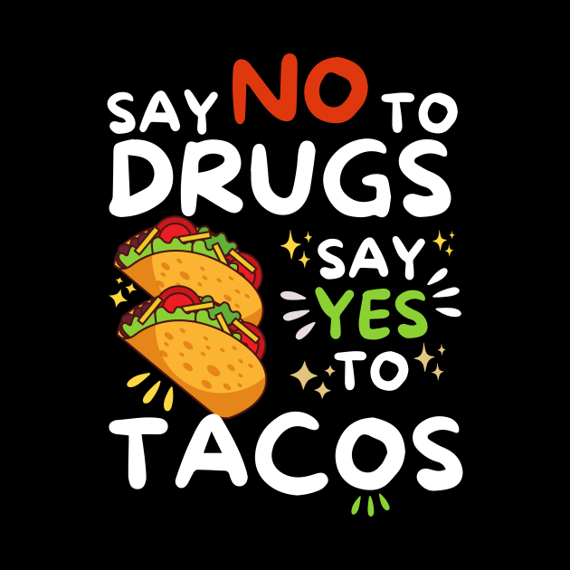 Say No To Drugs Say Yes To Tacos by Teewyld