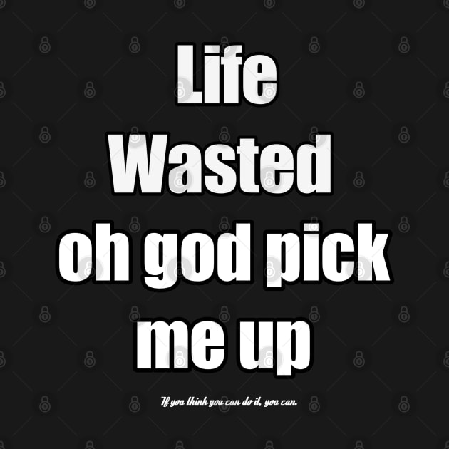 life wasted oh god pic up me by Aassu Anil