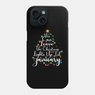 We Can Leave The Christmas Tree Up Til January, Christmas Lights Phone Case