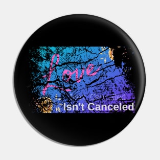 Love Isn't Cancelled - Valentines Sweetheart Distressed Pin