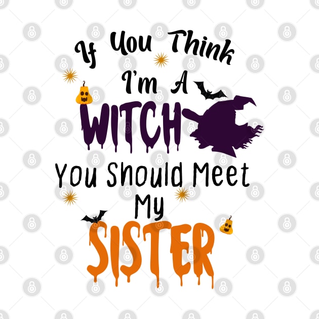 If You Think Im A Witch You Should Meet My Sister by ShirtyArt