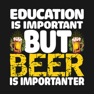 Education Is Important, But Beer Is Importanter T-Shirt