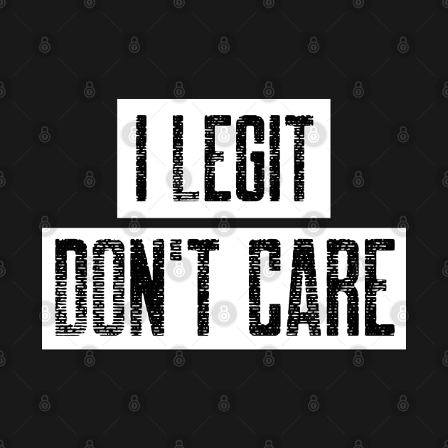 I Legit Don't Care. Funny Don't Care Design. by That Cheeky Tee