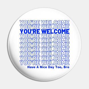 Have a nice day too, bro Pin