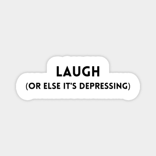 Laugh (Or Else It's Depressing) Magnet