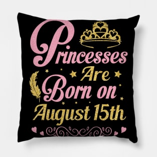 Princesses Are Born On August 15th Happy Birthday To Me Nana Mommy Aunt Sister Wife Niece Daughter Pillow