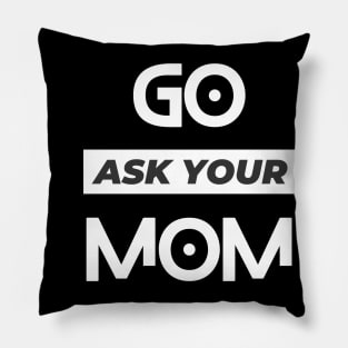 Go Ask Your mom, father's day Pillow