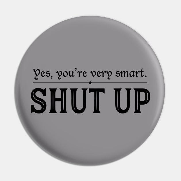 You're Very Smart. Shut Up. Pin by Epic Færytales