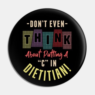 Don't Even Think About Putting A "C" In Dietitian Funny Pin