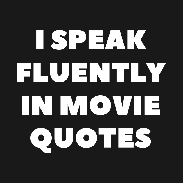 I Speak Fluently In Movie Quotes by Word and Saying