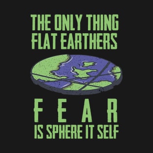 flat earthers fear T-Shirt